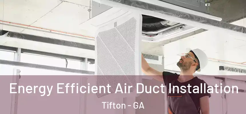  Energy Efficient Air Duct Installation Tifton - GA